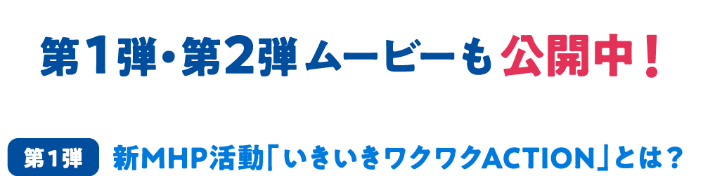 第1弾・第2弾ムービーも公開中！第1弾 新MHP活動「いきいきワクワクACTION」とは？